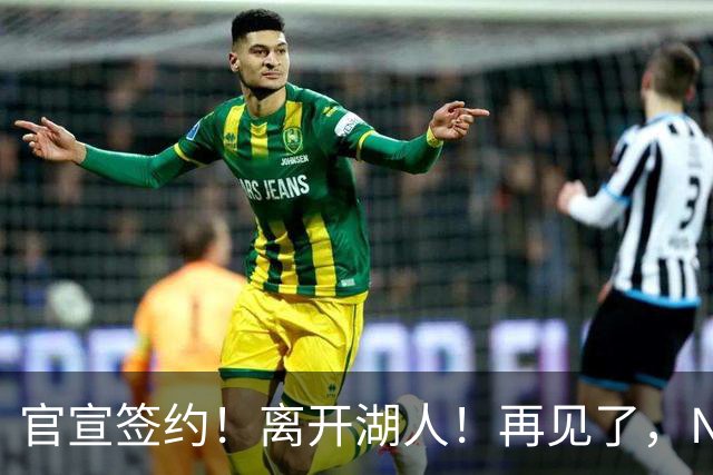 官宣签约！离开湖人！再见了，NBA